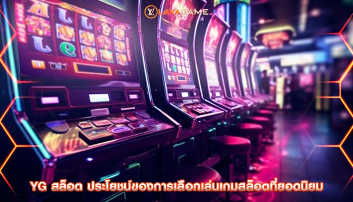 yg สล็อต ประโยชน์ของการเลือกเล่นเกมสล็อตที่ยอดนิยม